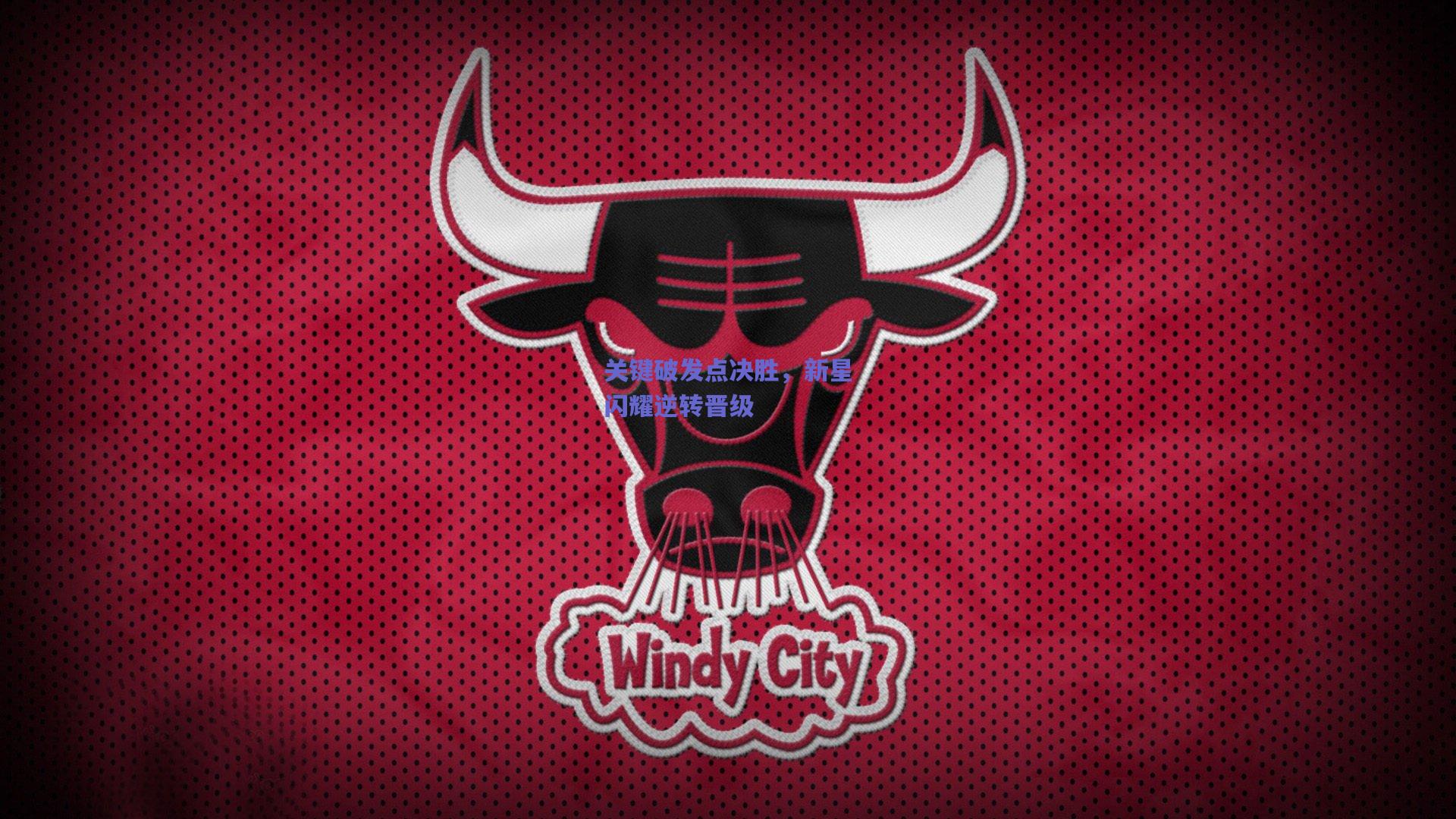 关键破发点决胜，新星闪耀逆转晋级